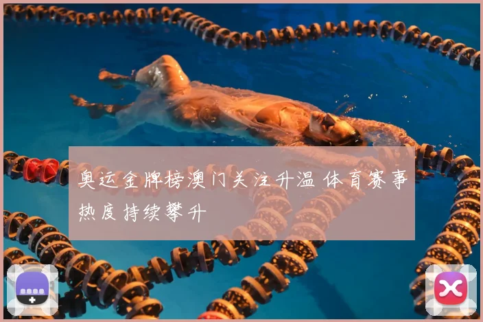 奥运金牌榜澳门关注升温 体育赛事热度持续攀升