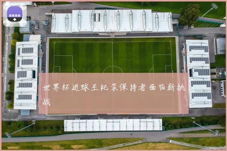世界杯进球王纪录保持者面临新挑战